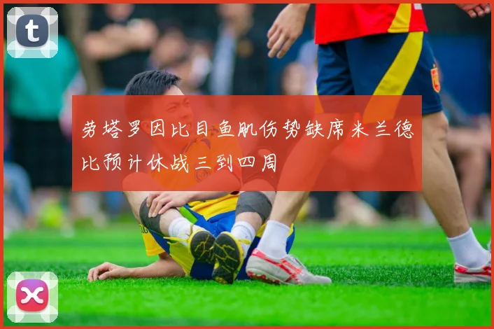 劳塔罗因比目鱼肌伤势缺席米兰德比预计休战三到四周