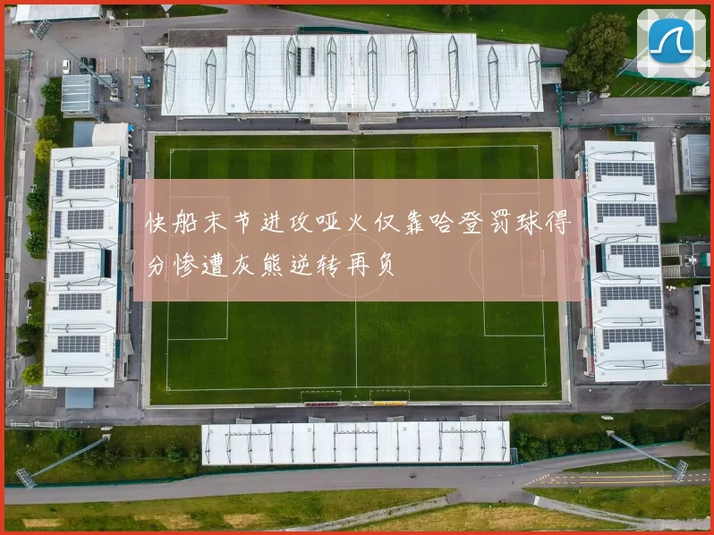 快船末节进攻哑火仅靠哈登罚球得分惨遭灰熊逆转再负